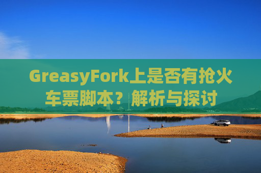 GreasyFork上是否有抢火车票脚本？解析与探讨