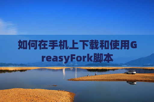 如何在手机上下载和使用GreasyFork脚本